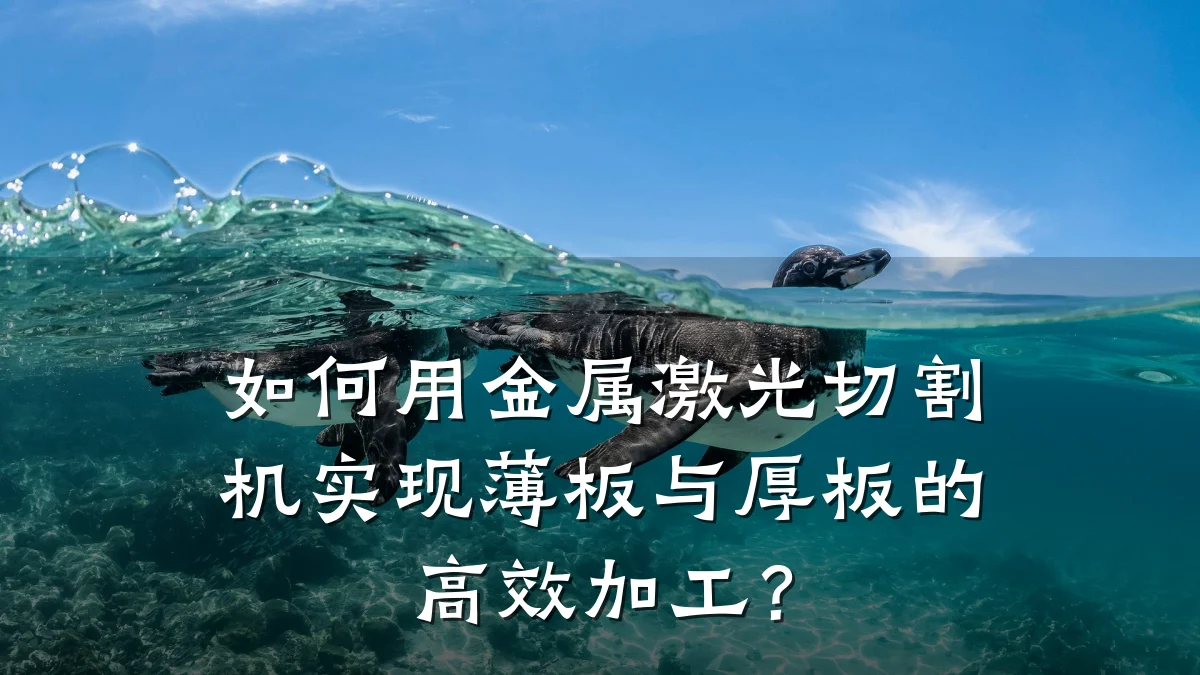 如何用金属激光切割机实现薄板与厚板的高效加工?