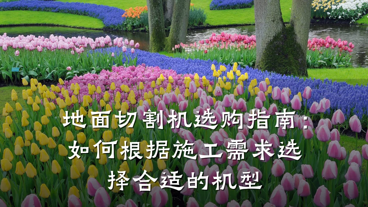 地面切割机选购指南：如何根据施工需求选择合适的机型