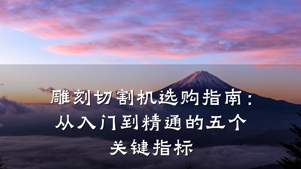 雕刻切割机选购指南：从入门到精通的五个关键指标