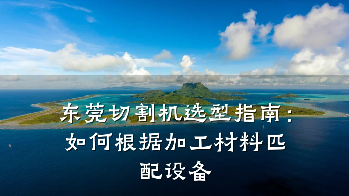 东莞切割机选型指南：如何根据加工材料匹配设备