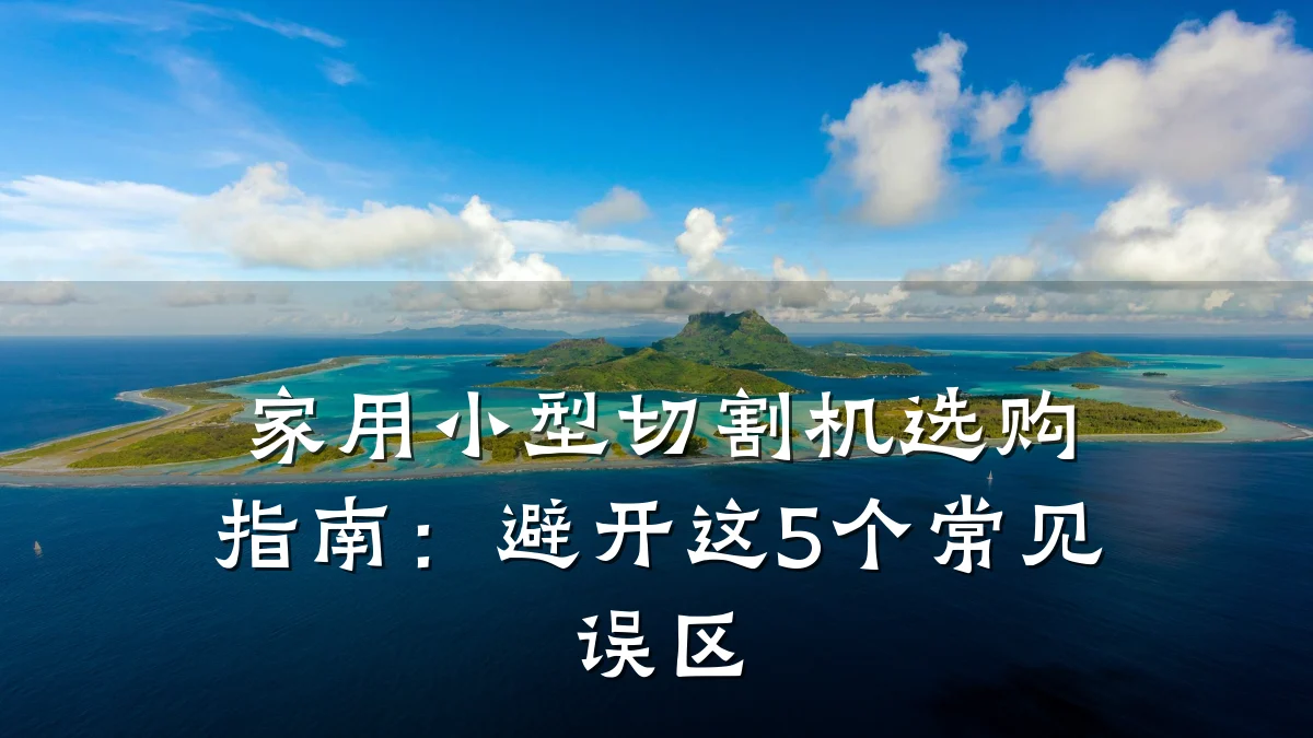 家用小型切割机选购指南：避开这5个常见误区