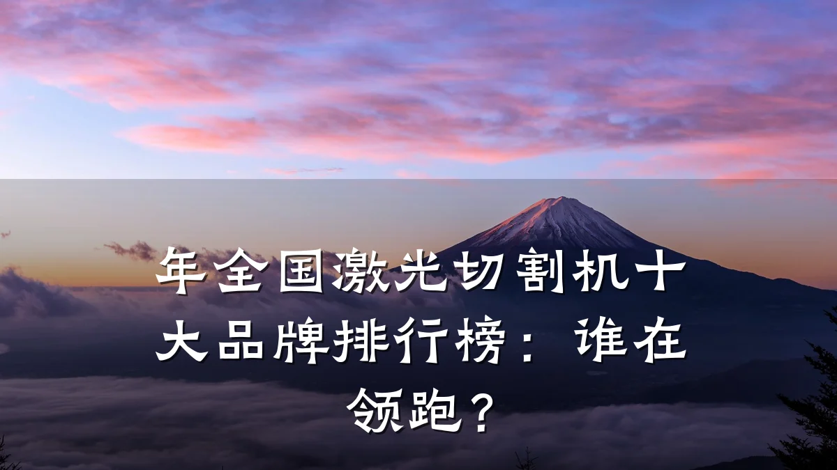 年全国激光切割机十大品牌排行榜：谁在领跑？