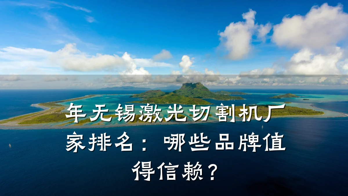 年无锡激光切割机厂家排名：哪些品牌值得信赖？