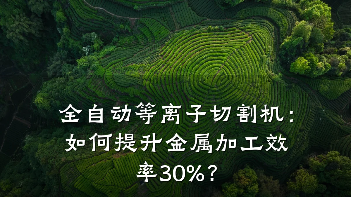 全自动等离子切割机：如何提升金属加工效率30%？