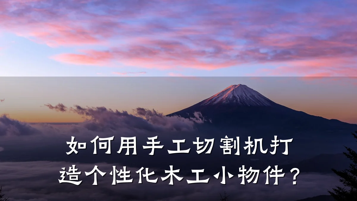 如何用手工切割机打造个性化木工小物件？