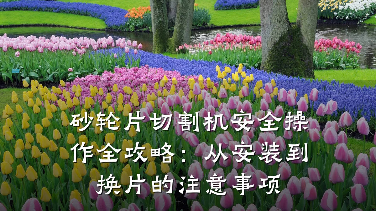 砂轮片切割机安全操作全攻略：从安装到换片的注意事项