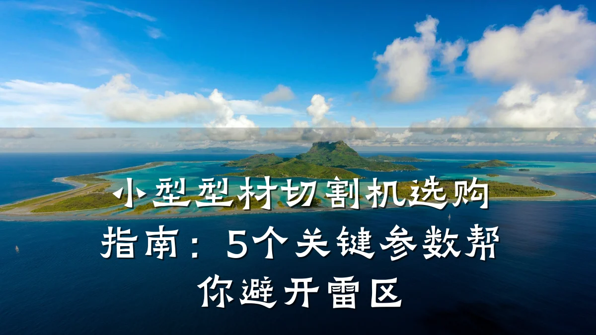 小型型材切割机选购指南：5个关键参数帮你避开雷区