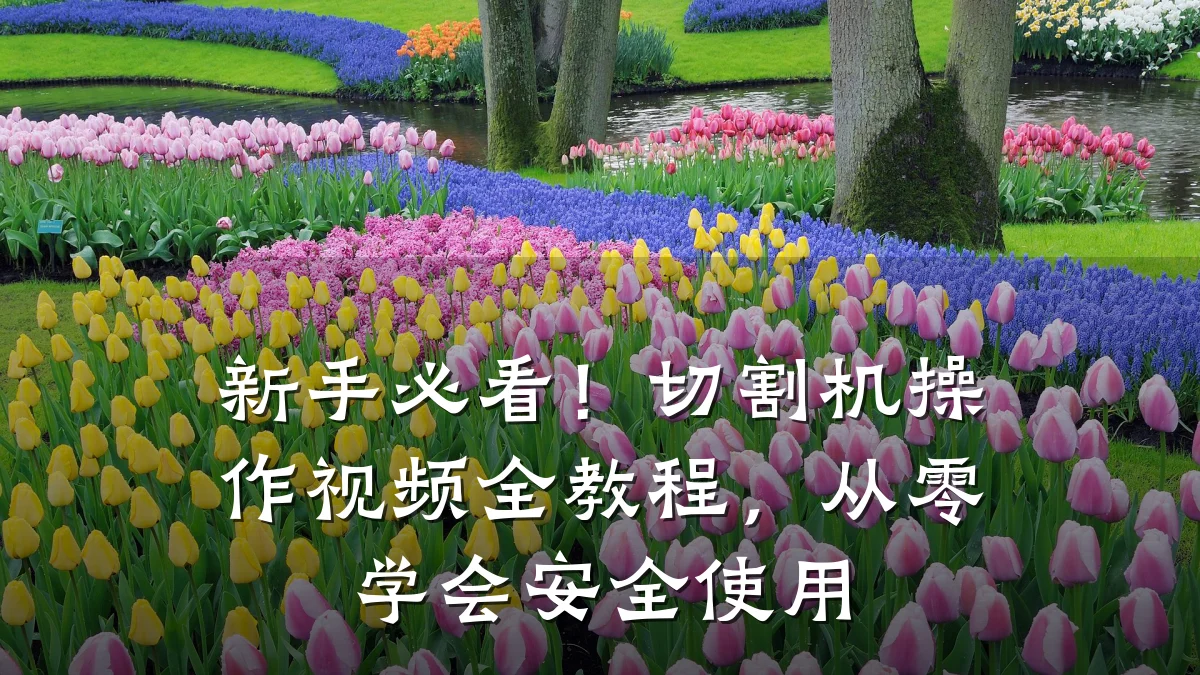 新手必看！切割机操作视频全教程，从零学会安全使用