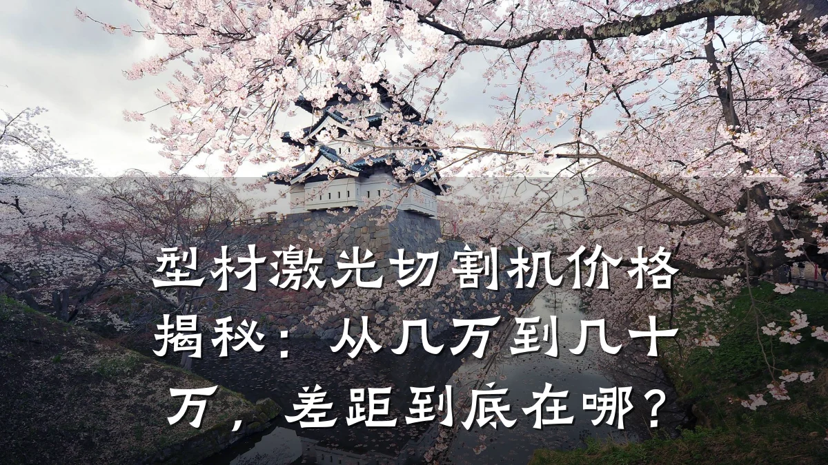 型材激光切割机价格揭秘：从几万到几十万，差距到底在哪？
