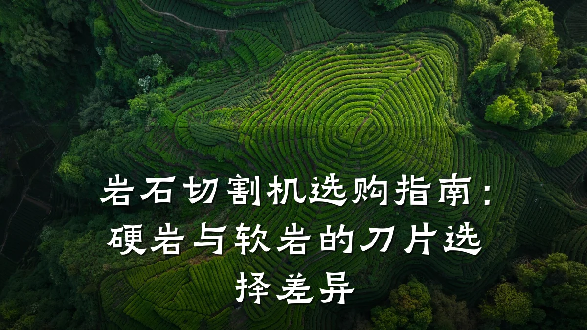 岩石切割机选购指南：硬岩与软岩的刀片选择差异