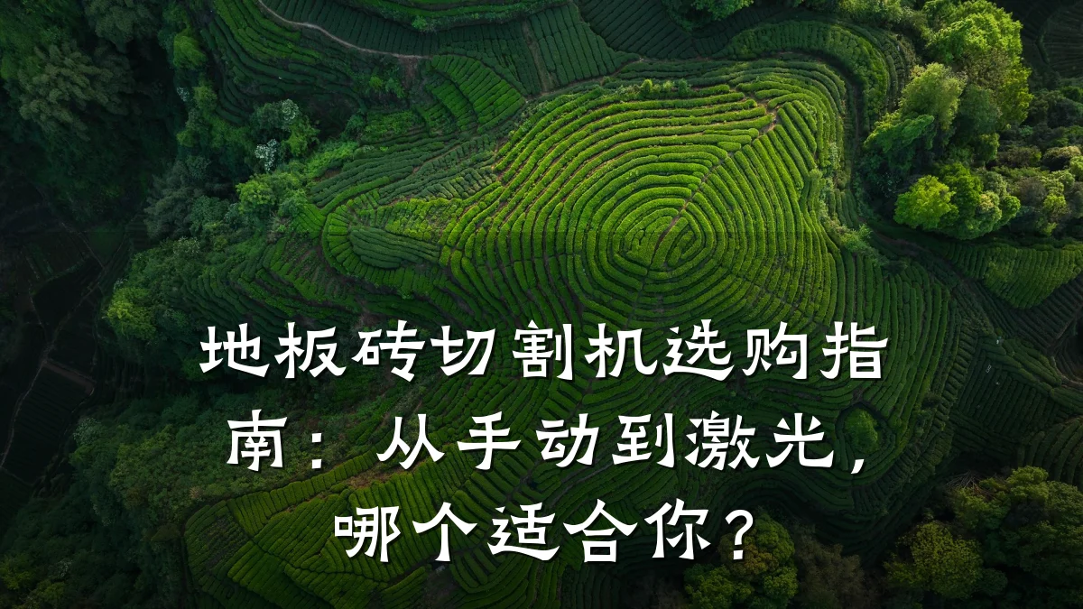 地板砖切割机选购指南：从手动到激光，哪个适合你？