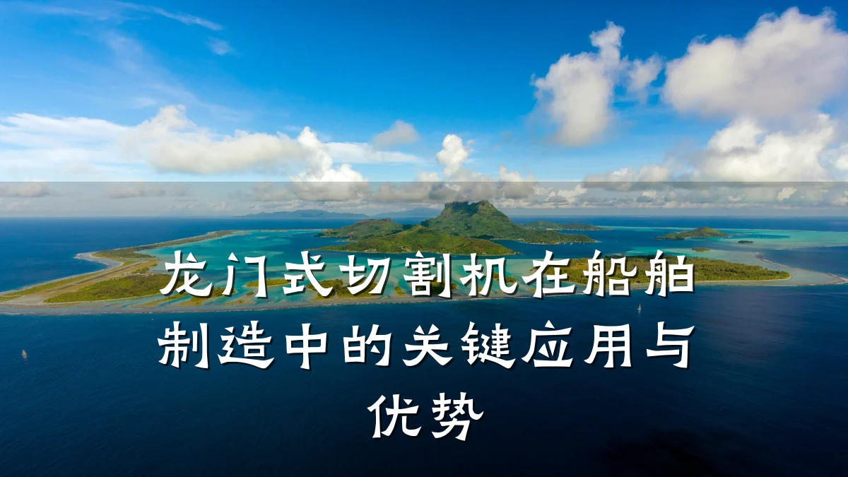 龙门式切割机在船舶制造中的关键应用与优势