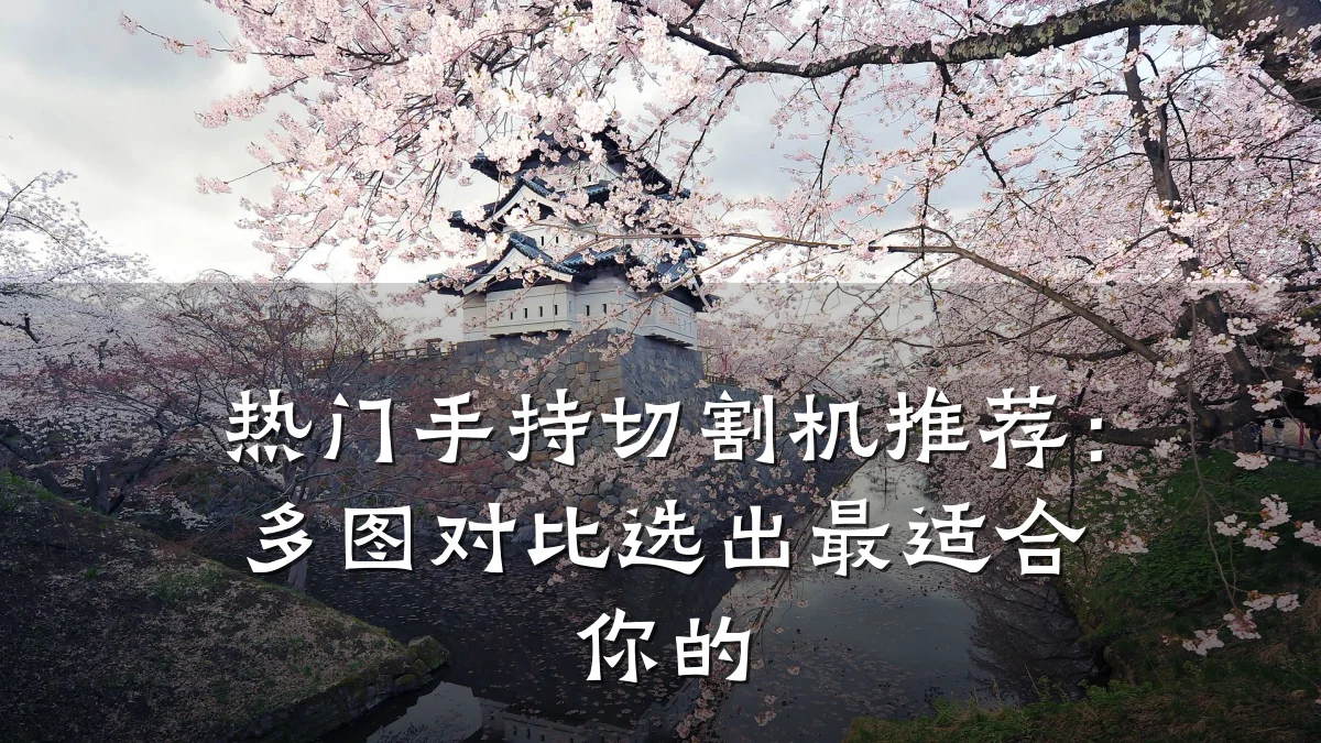 热门手持切割机推荐:多图对比选出最适合你的