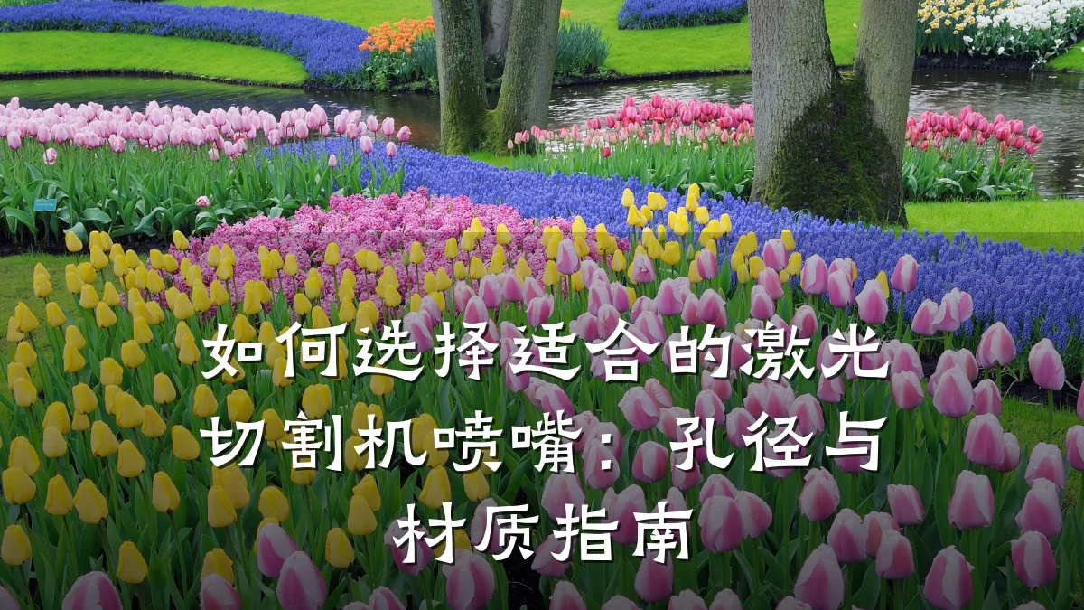 如何选择适合的激光切割机喷嘴：孔径与材质指南