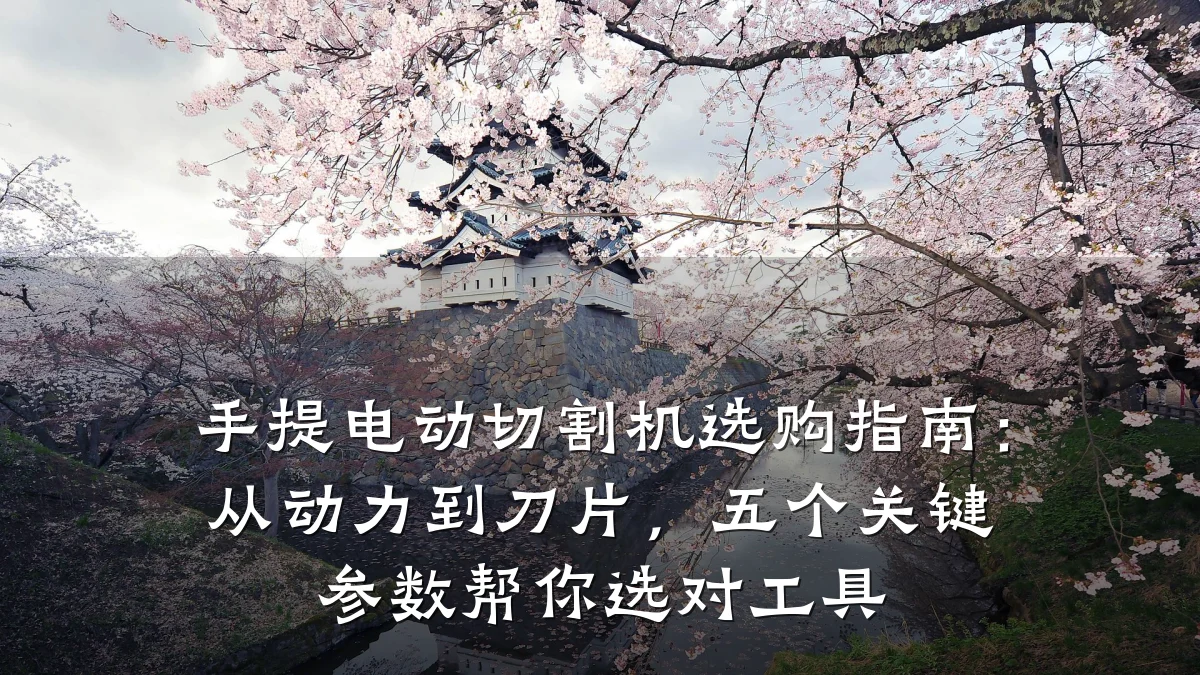 手提电动切割机选购指南：从动力到刀片，五个关键参数帮你选对工具