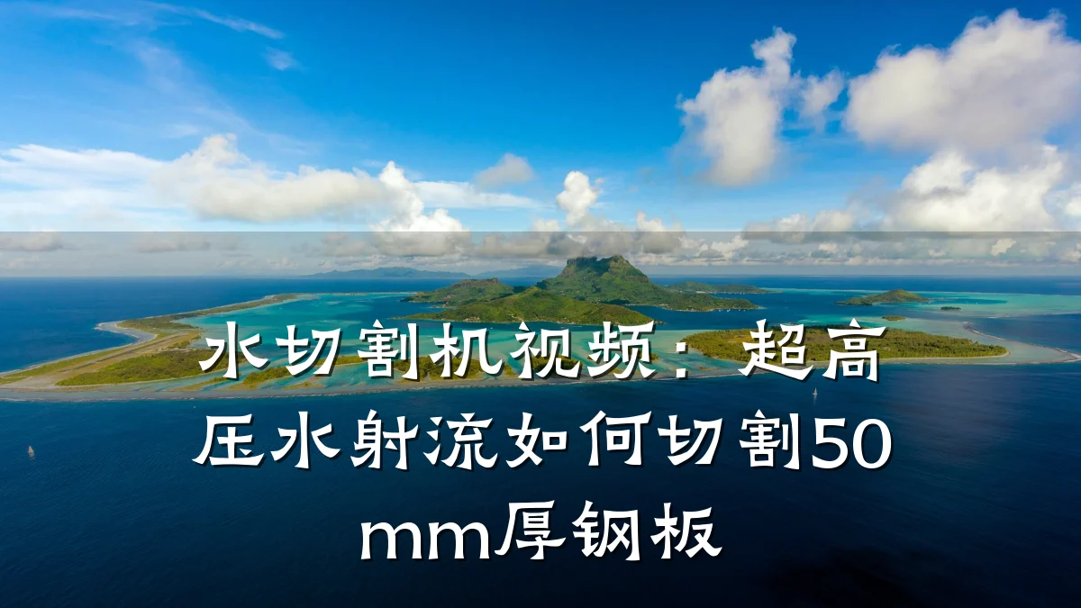 水切割机视频：超高压水射流如何切割50mm厚钢板