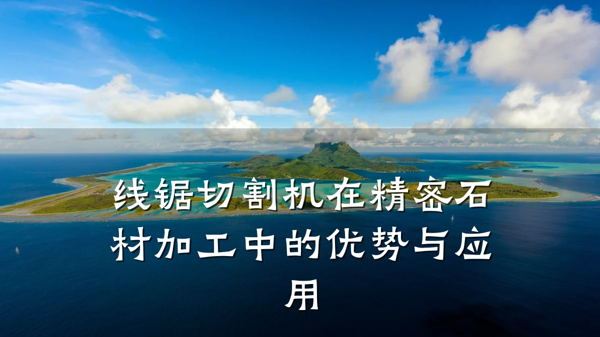线锯切割机在精密石材加工中的优势与应用