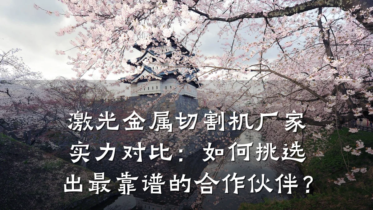 激光金属切割机厂家实力对比：如何挑选出最靠谱的合作伙伴？