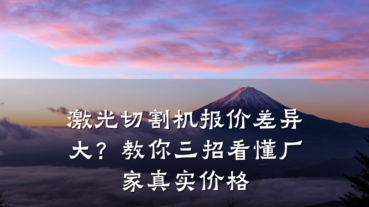 激光切割机报价差异大？教你三招看懂厂家真实价格