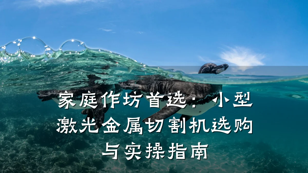 家庭作坊首选:小型激光金属切割机选购与实操指南