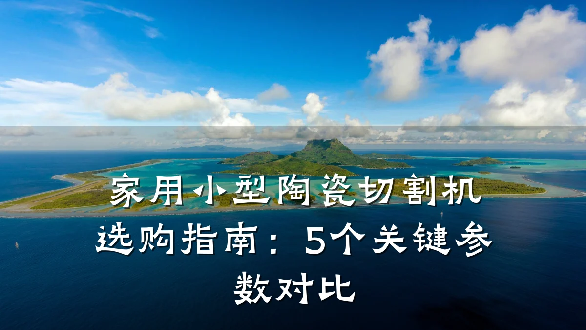 家用小型陶瓷切割机选购指南：5个关键参数对比