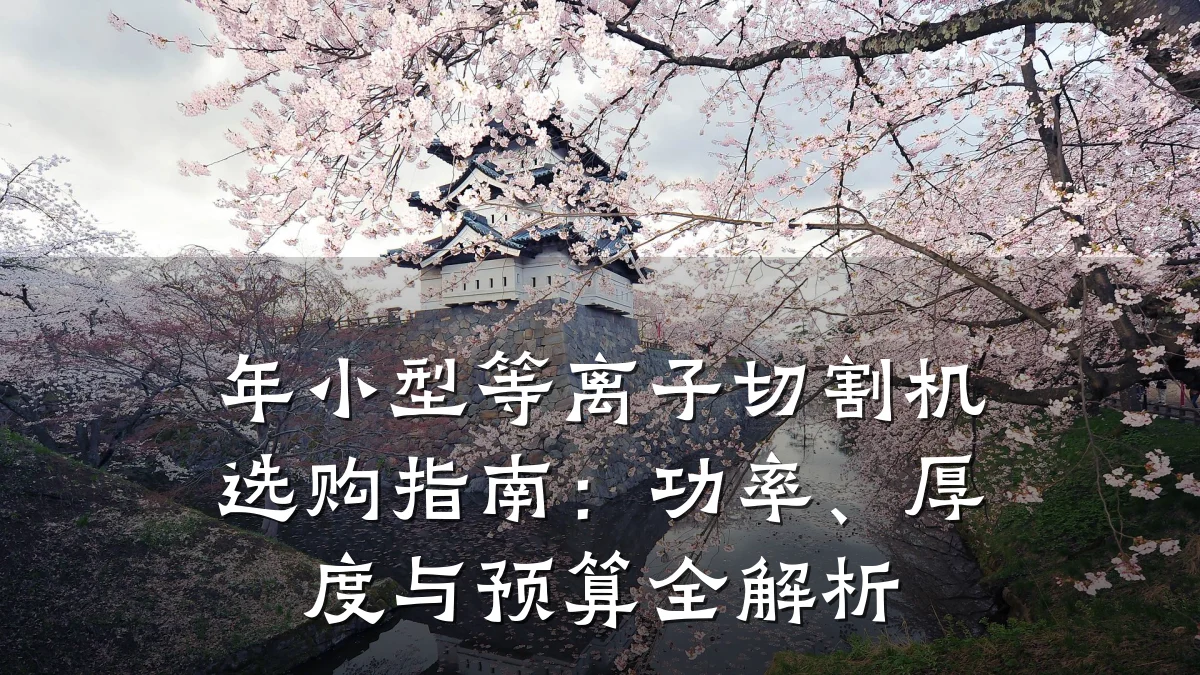 年小型等离子切割机选购指南：功率、厚度与预算全解析
