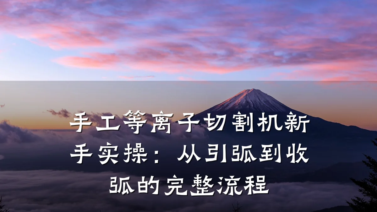 手工等离子切割机新手实操：从引弧到收弧的完整流程