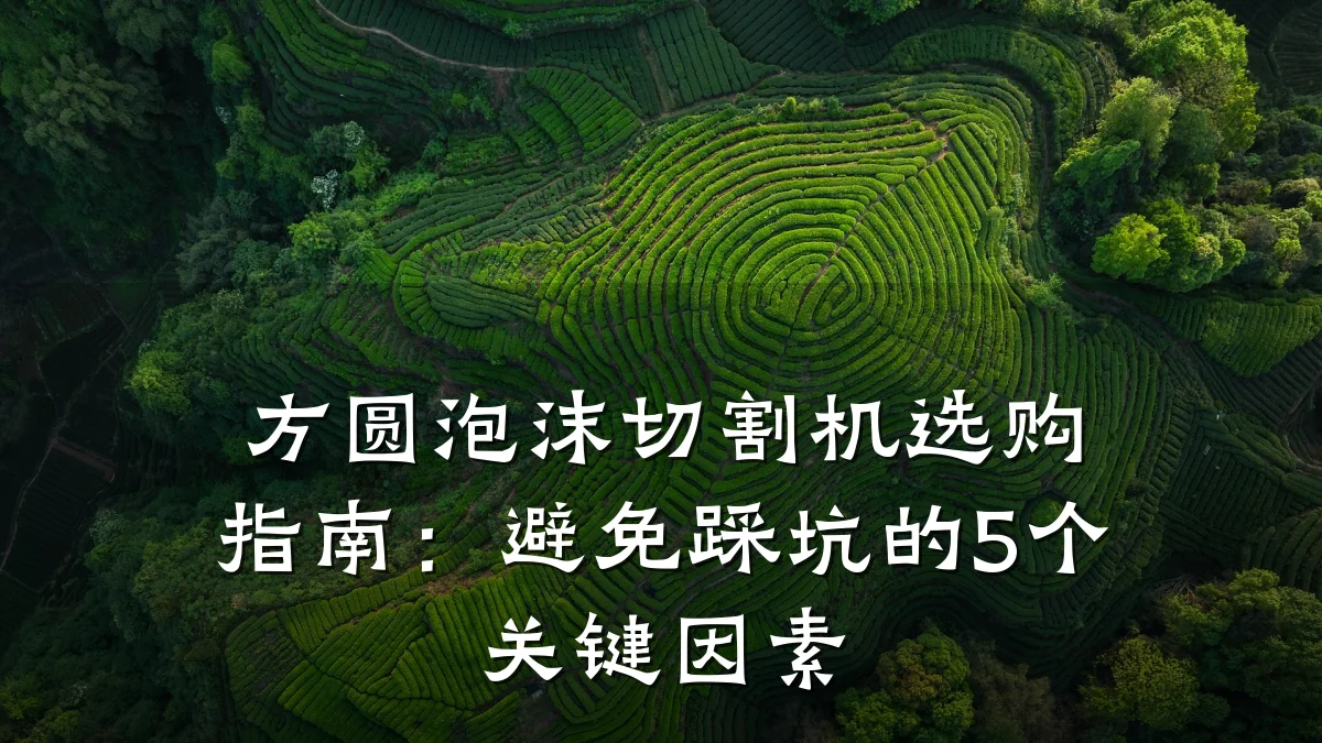 方圆泡沫切割机选购指南:避免踩坑的5个关键因素