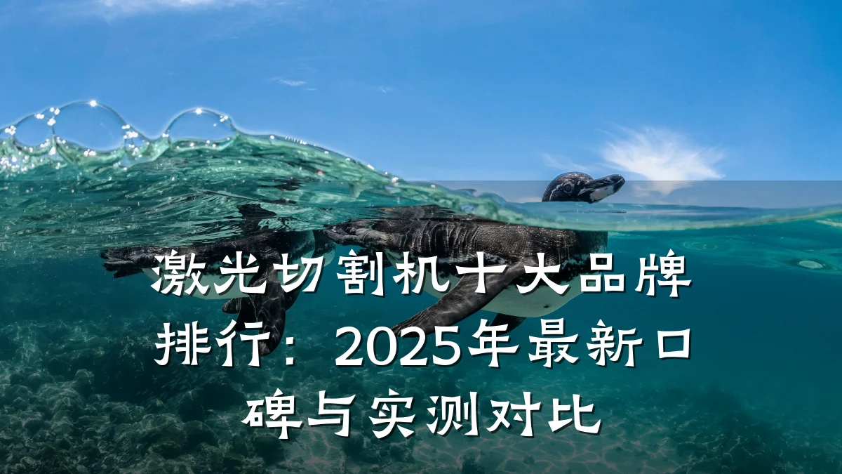 激光切割机十大品牌排行：2025年最新口碑与实测对比