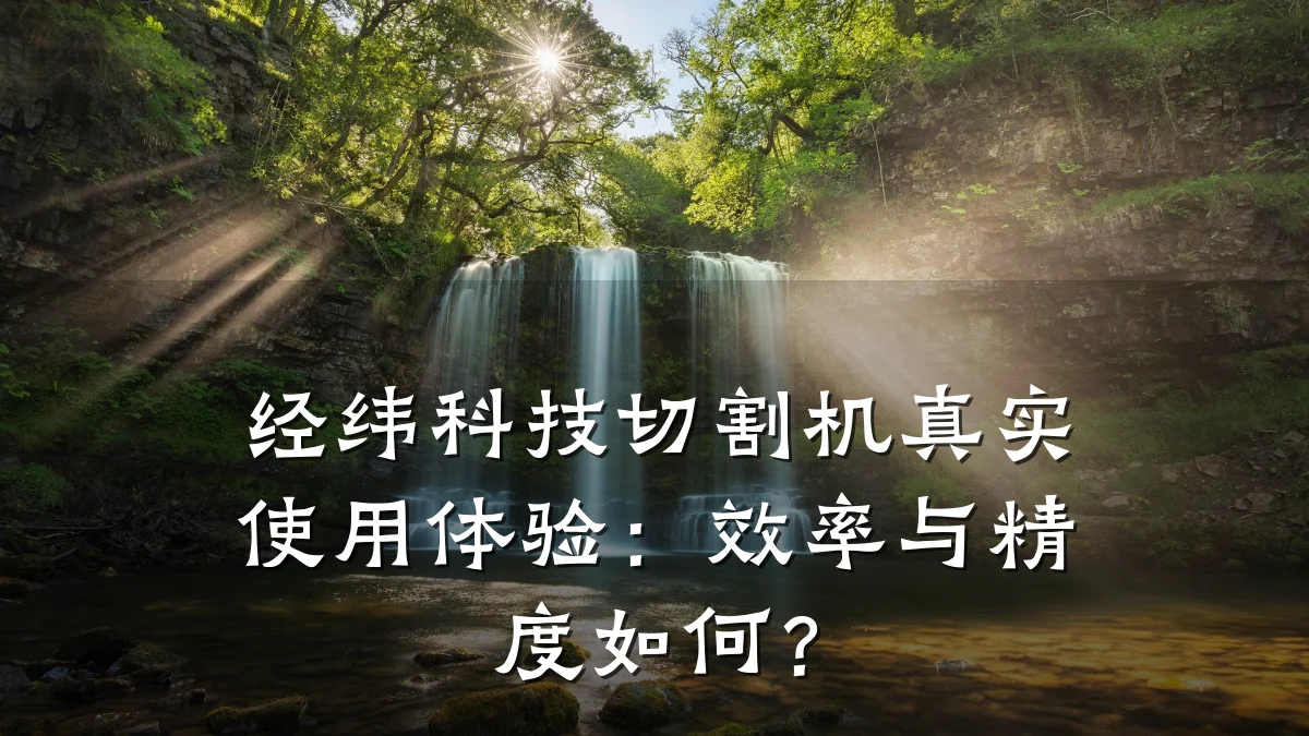 经纬科技切割机真实使用体验：效率与精度如何？