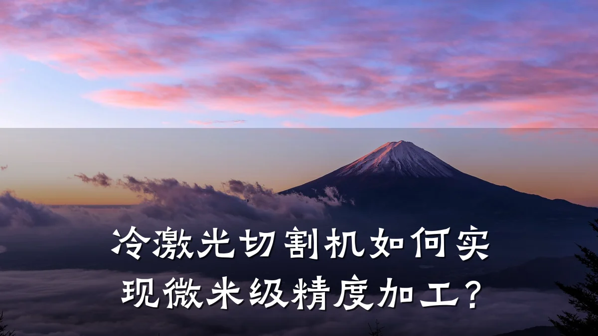 冷激光切割机如何实现微米级精度加工？