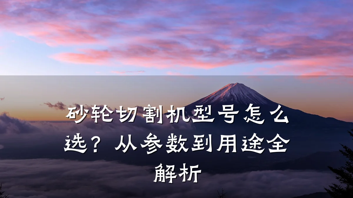 砂轮切割机型号怎么选？从参数到用途全解析