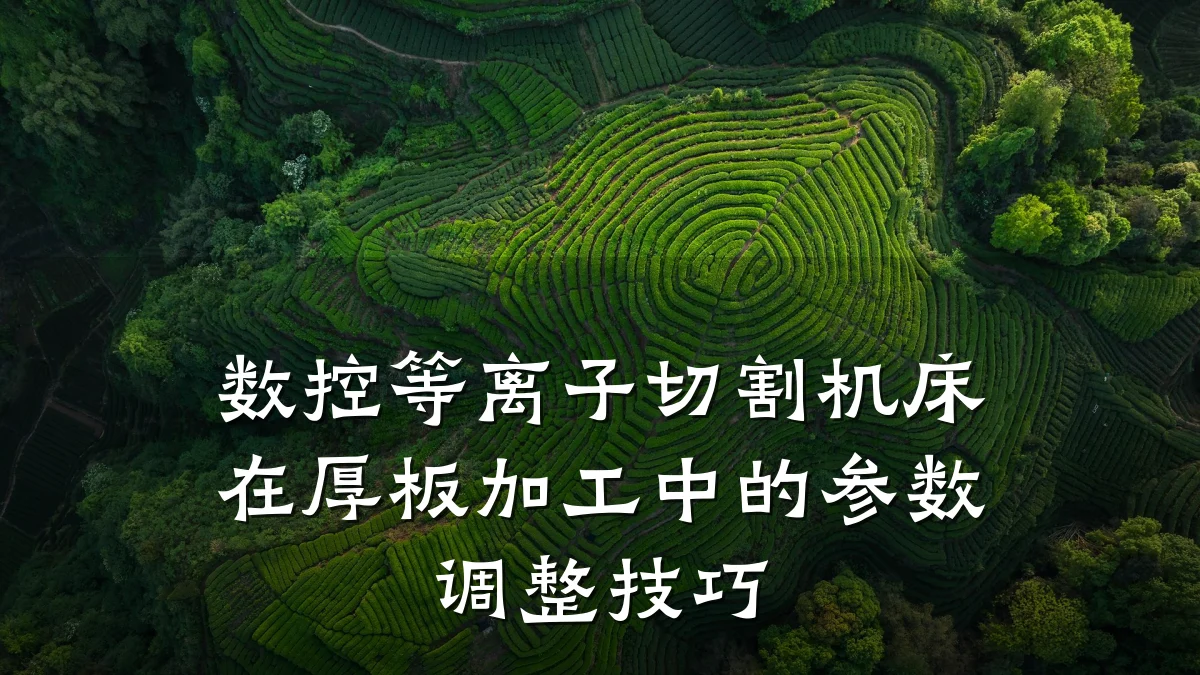 数控等离子切割机床在厚板加工中的参数调整技巧