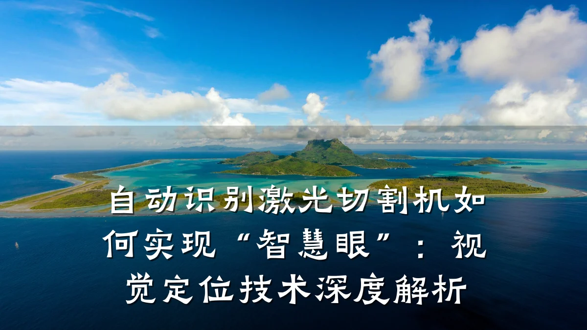 自动识别激光切割机如何实现“智慧眼”：视觉定位技术深度解析