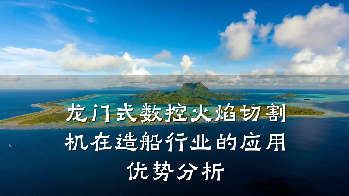 龙门式数控火焰切割机在造船行业的应用优势分析