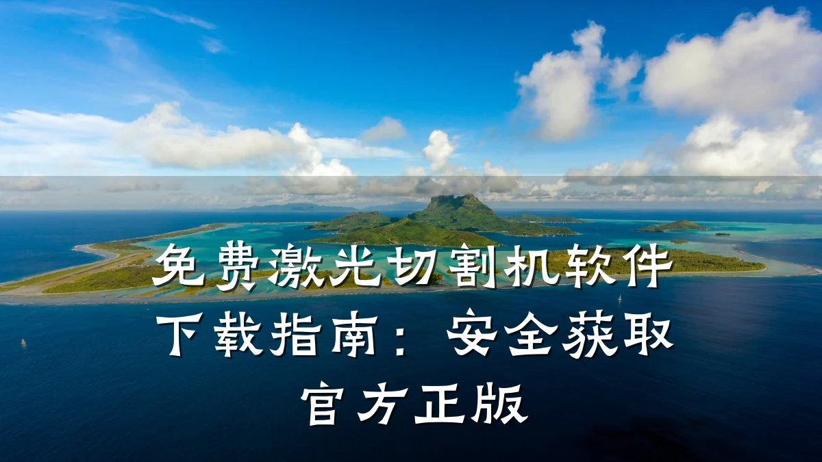 免费激光切割机软件下载指南：安全获取官方正版