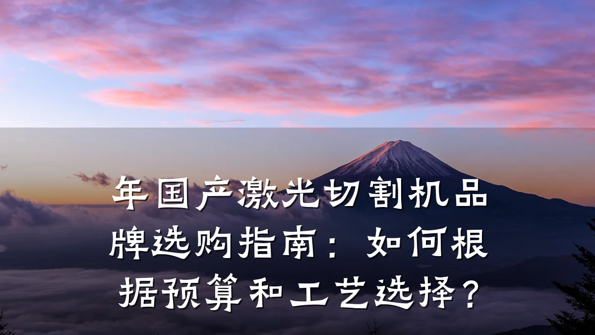 年国产激光切割机品牌选购指南:如何根据预算和工艺选择?
