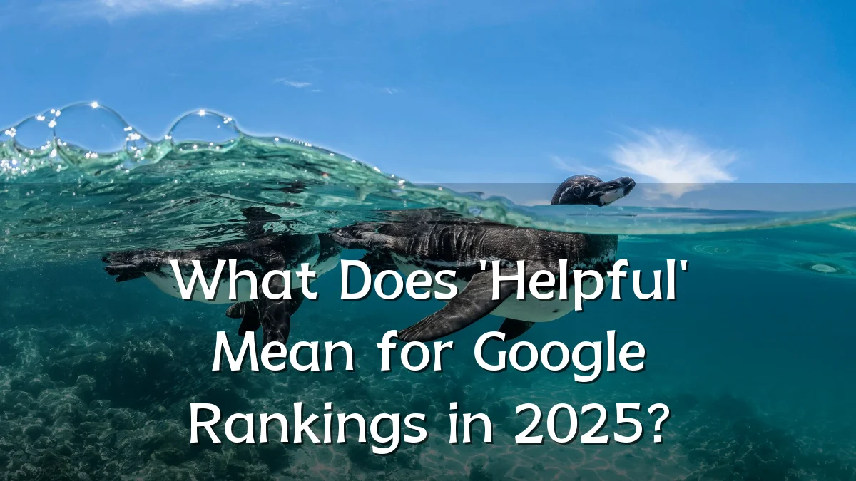 What Does 'Helpful' Mean for Google Rankings in 2025?