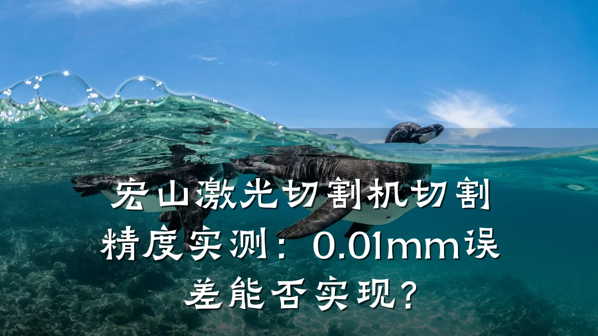 宏山激光切割机切割精度实测：0.01mm误差能否实现？