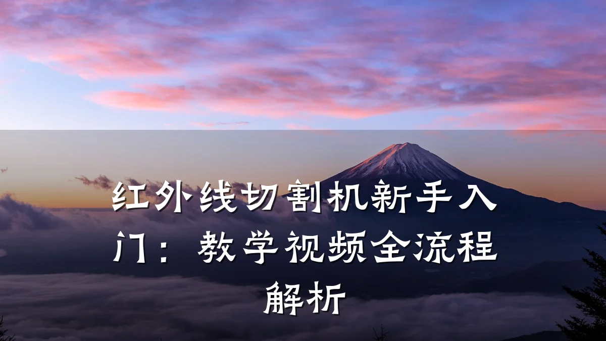 红外线切割机新手入门：教学视频全流程解析