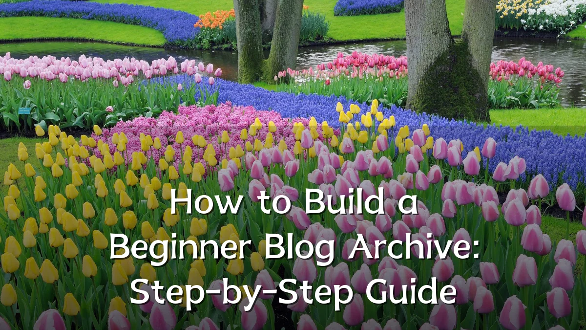 How to Build a Beginner Blog Archive: Step-by-Step Guide