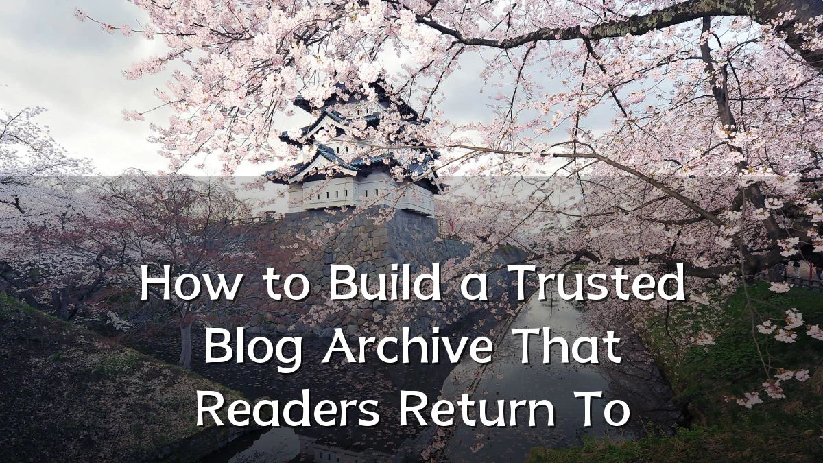 How to Build a Trusted Blog Archive That Readers Return To