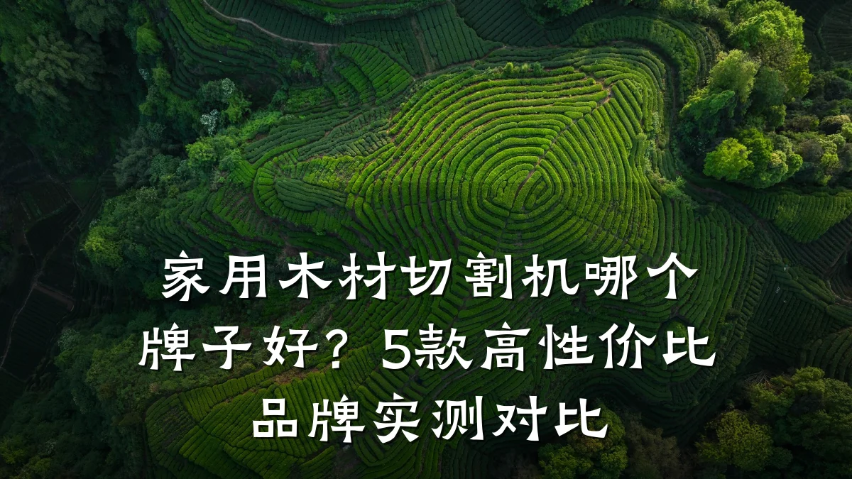 家用木材切割机哪个牌子好？5款高性价比品牌实测对比