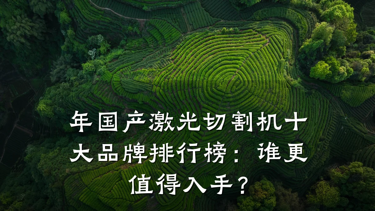 年国产激光切割机十大品牌排行榜：谁更值得入手？