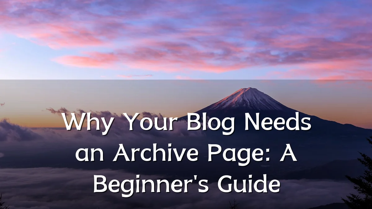 Why Your Blog Needs an Archive Page: A Beginner's Guide
