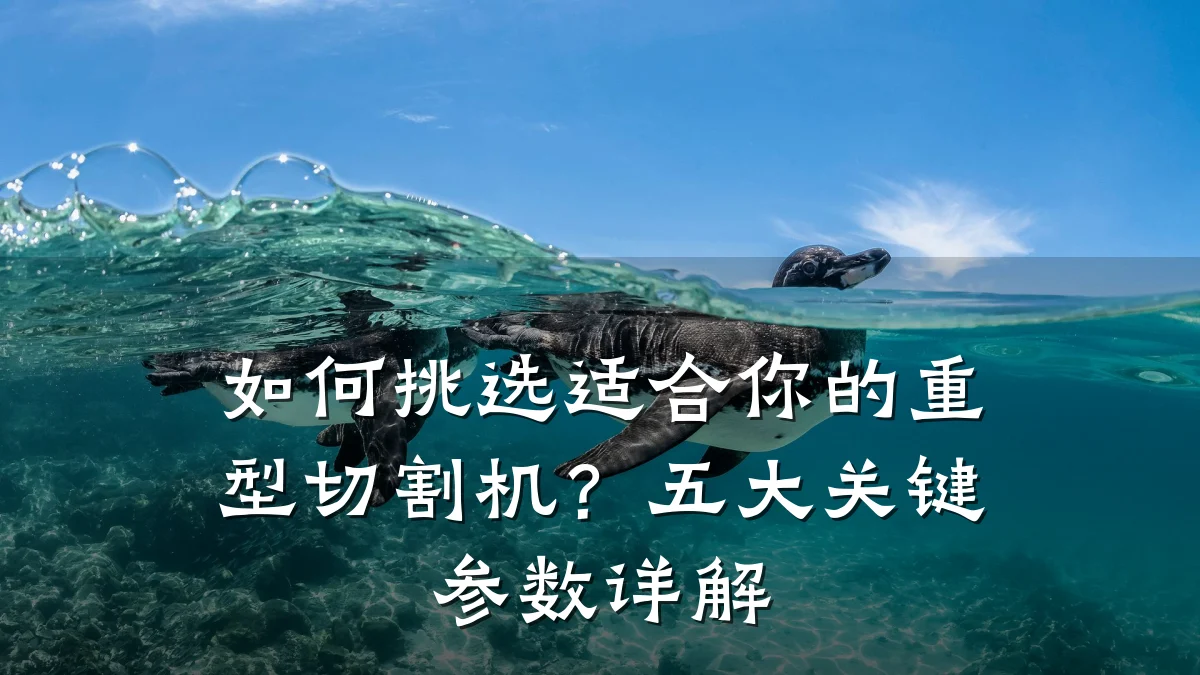 如何挑选适合你的重型切割机？五大关键参数详解