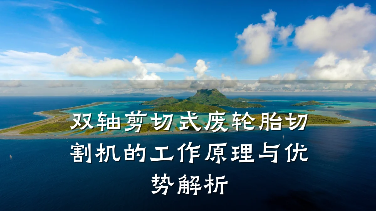 双轴剪切式废轮胎切割机的工作原理与优势解析