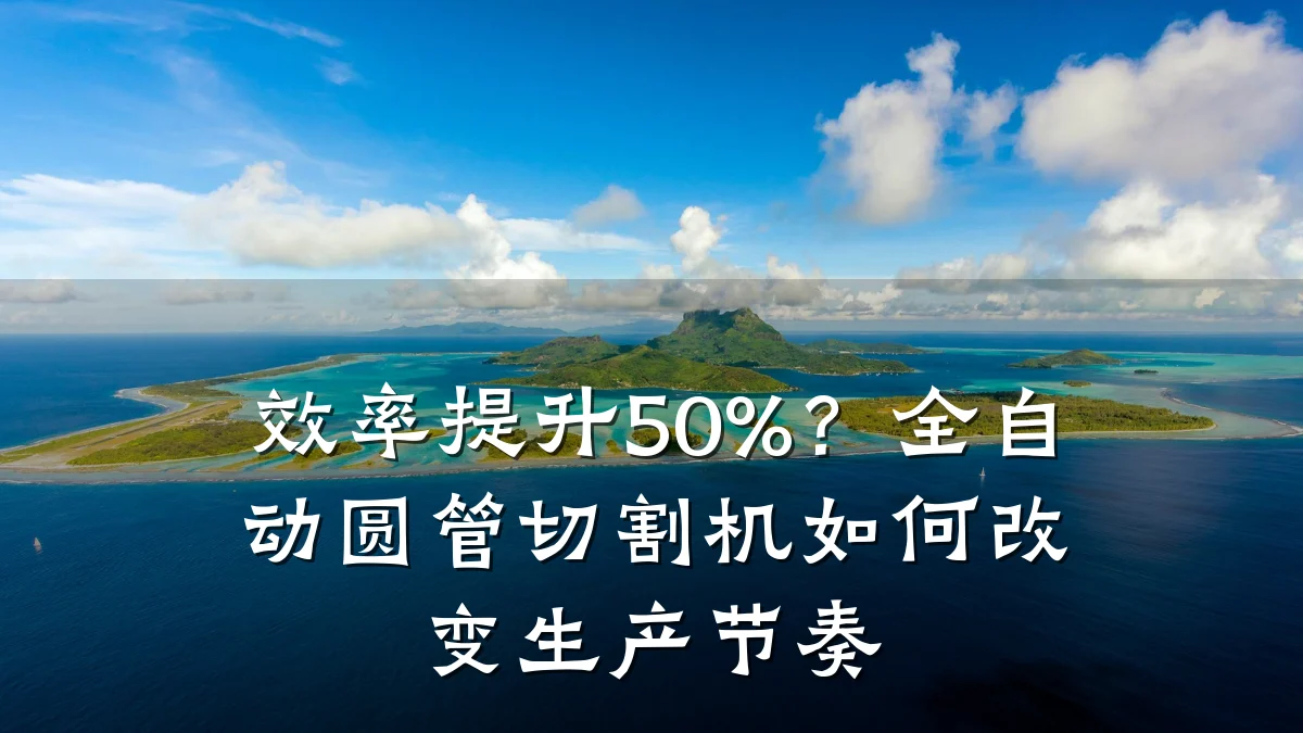 效率提升50%?全自动圆管切割机如何改变生产节奏