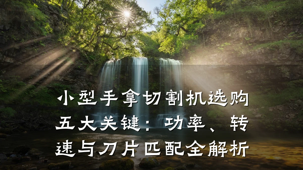 小型手拿切割机选购五大关键：功率、转速与刀片匹配全解析