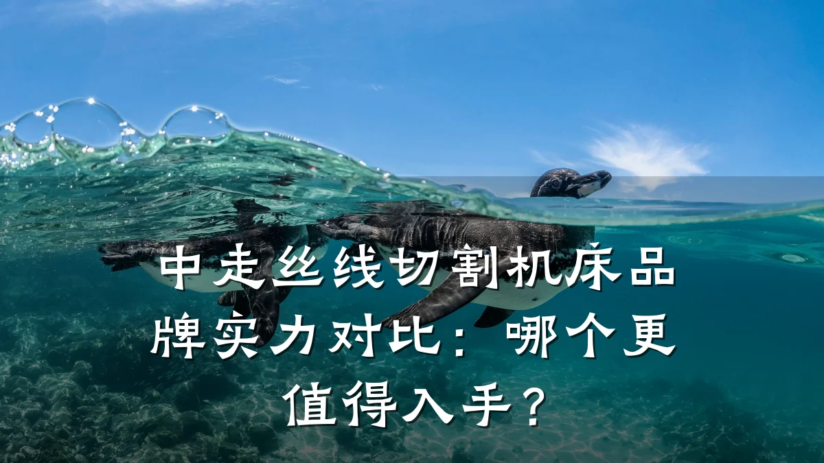 中走丝线切割机床品牌实力对比：哪个更值得入手？